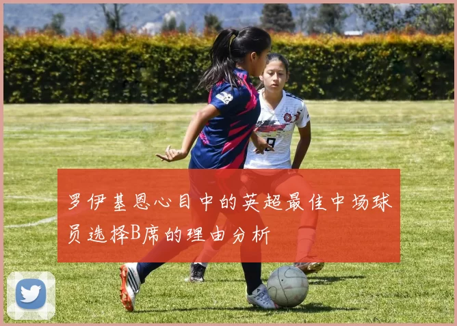罗伊基恩心目中的英超最佳中场球员选择B席的理由分析