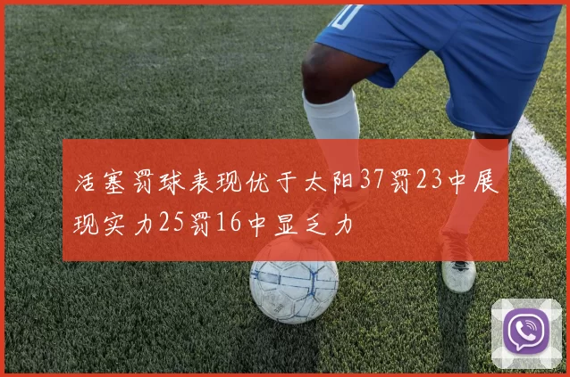 活塞罚球表现优于太阳37罚23中展现实力25罚16中显乏力